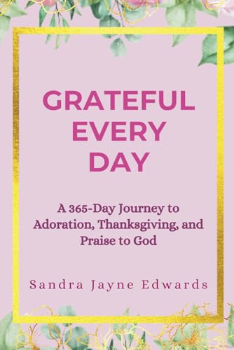Grateful Every Day: A 365-Day Journey to Adoration, Thanksgiving, and Praise to God von Independently published
