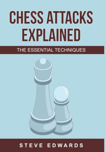 Chess Attacks Explained: The Essential Techniques (The Essential Techniques Series)