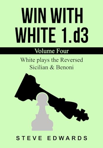 Win With White 1.d3: Volume Four White plays the Reversed Sicilian & Benoni von Independently published