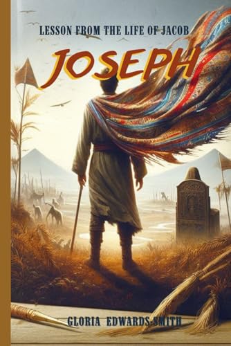 Lessons From The Life Of Jacob: Joseph (Patriarchs of Promise: Timeless Lessons from the Founders of Faith, Band 4) von Independently published