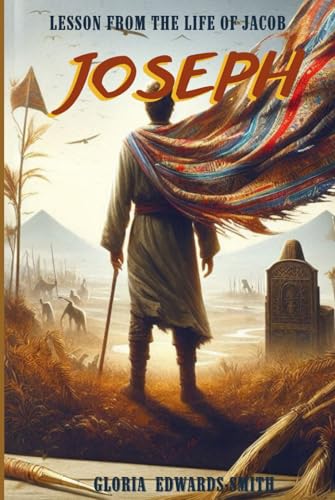 Lessons From The Life Of Jacob: Joseph (Patriarchs of Promise: Timeless Lessons from the Founders of Faith, Band 4) von Independently published