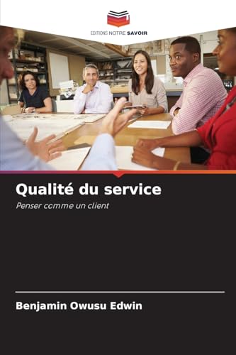 Qualité du service: Penser comme un client von Editions Notre Savoir