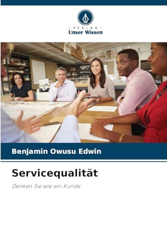 Servicequalität: Denken Sie wie ein Kunde von Verlag Unser Wissen