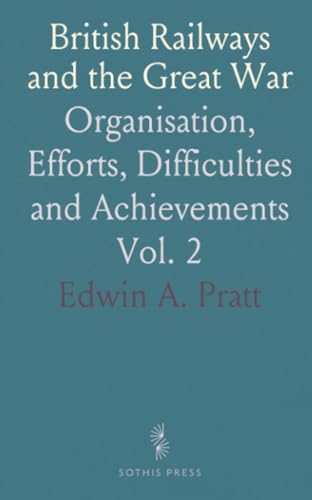British Railways and the Great War: Organisation, Efforts, Difficulties and Achievements von Sothis Press