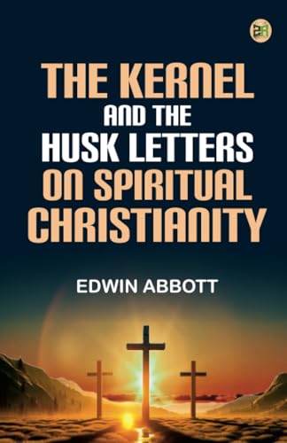 The Kernel and the Husk Letters on Spiritual Christianity von Zinc Read