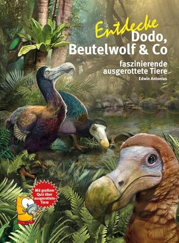 Entdecke Dodo, Beutelwolf & Co: faszinierende ausgerottete Tiere: faszinierende ausgerottete Tierarten (Entdecke - Die Reihe mit der Eule: Kindersachbuchreihe)