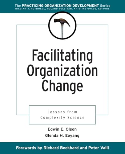 Facilitating Organization Change: Lessons from Complexity Science (Practicing Organization Development Series)