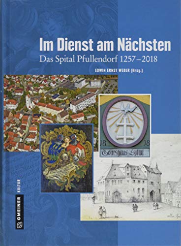 Im Dienst am Nächsten: Das Spital Pfullendorf 1257-2018 (Regionalgeschichte im GMEINER-Verlag)