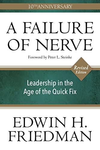 A Failure of Nerve: Leadership in the Age of the Quick Fix (10th Anniversary, Revised Edition) A Failure of Nerve: Leadership in the Age of the Quick Fix (10th Anniversary, Revised Edition)