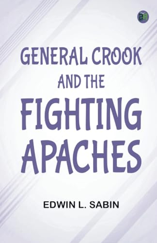 General Crook and the Fighting Apaches von Zinc Read
