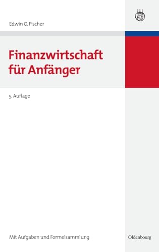 Finanzwirtschaft für Anfänger: Mit Aufgaben und Formelsammlung (Lehr- und Handbücher zur entscheidungsorientierten Betriebswirtschaft)