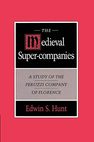 The Medieval Super-Companies: A Study of the Peruzzi Company of Florence (Study of Peruzzi Company of Florence)