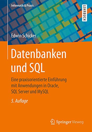 Datenbanken und SQL: Eine praxisorientierte Einführung mit Anwendungen in Oracle, SQL Server und MySQL (Informatik & Praxis) von Springer Vieweg