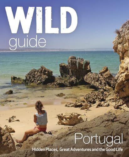 Wild Guide Portugal: Hidden Places, Great Adventures and the Good Life (Wild Guides)