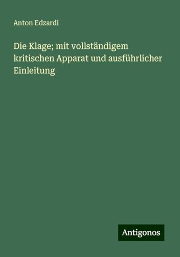 Die Klage; mit vollständigem kritischen Apparat und ausführlicher Einleitung von Antigonos Verlag