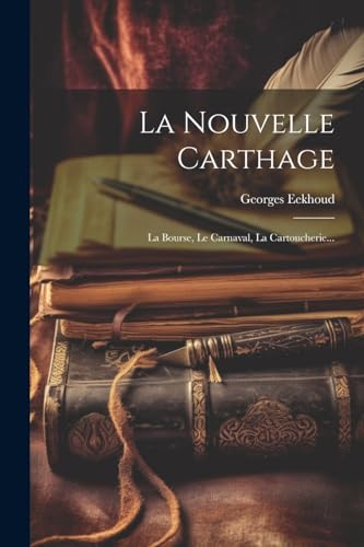 La Nouvelle Carthage: La Bourse, Le Carnaval, La Cartoucherie... von Legare Street Press