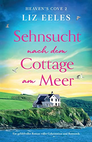 Sehnsucht nach dem Cottage am Meer: Ein gefühlvoller Roman voller Geheimnisse und Romantik (Heaven's Cove, Band 2)