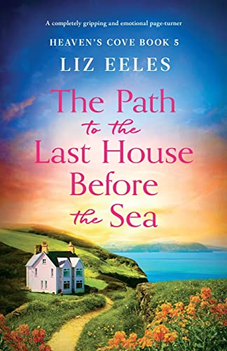 The Path to the Last House Before the Sea: A completely gripping and emotional page-turner (Heaven's Cove, Band 5) The Path to the Last House Before the Sea: A completely gripping and emotional page-turner (Heaven's Cove, Band 5)