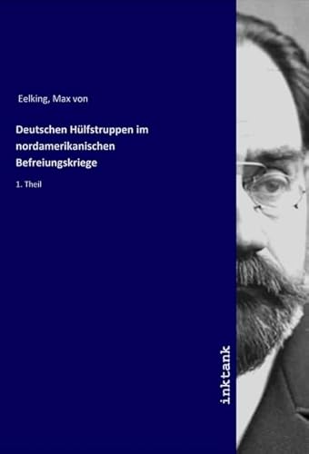 Deutschen Hülfstruppen im nordamerikanischen Befreiungskriege: 1. Theil von Inktank Publishing