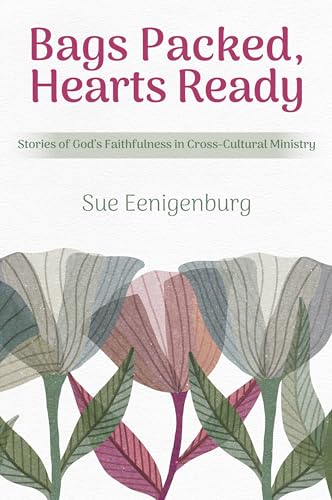 Bags Packed, Hearts Ready: Stories of God's Faithfulness in Cross-Cultural Ministry von William Carey Publishing