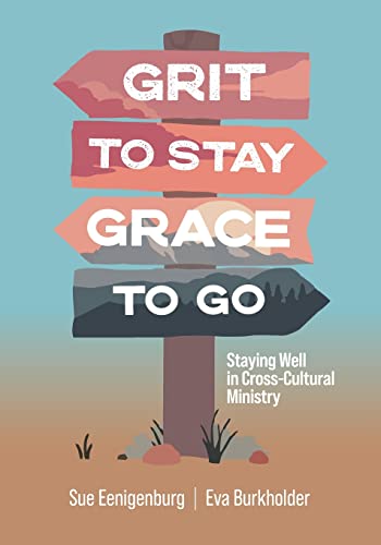 Grit to Stay Grace to Go: Staying Well in Cross-Cultural Ministry von William Carey Publishing