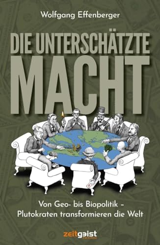 Die unterschätzte Macht: Von Geo- bis Biopolitik - Plutokraten transformieren die Welt Die unterschätzte Macht: Von Geo- bis Biopolitik - Plutokraten transformieren die Welt