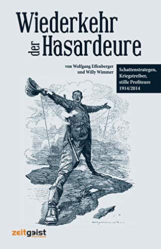 Wiederkehr der Hasardeure: Schattenstrategen, Kriegstreiber, stille Profiteure 1914 und heute: Schattenstrategen, Kriegstreiber, stille Profiteure 1914/2014