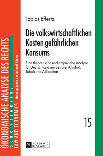 Die volkswirtschaftlichen Kosten gefährlichen Konsums: Eine theoretische und empirische Analyse für Deutschland am Beispiel Alkohol, Tabak und ... des Rechts. Law and Economics, Band 15)