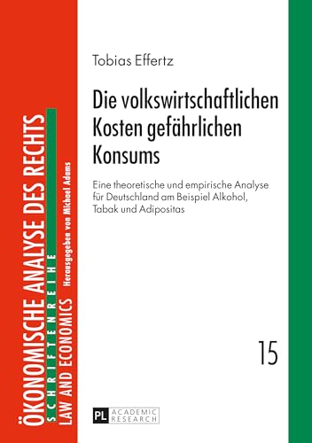 Die volkswirtschaftlichen Kosten gefährlichen Konsums: Eine theoretische und empirische Analyse für Deutschland am Beispiel Alkohol, Tabak und ... des Rechts. Law and Economics, Band 15)