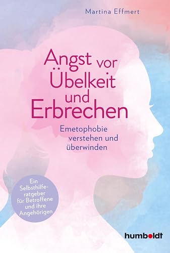 Angst vor Übelkeit und Erbrechen: Emetophobie verstehen und überwinden. Ein Selbsthilferatgeber für Betroffene und ihre Angehörigen. Mit einem Vorwort von TV-Arzt Doc Esser