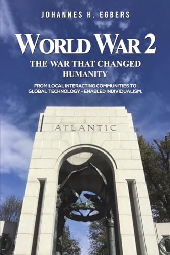 World War 2: The War That Changed Humanity: From local interacting communities to global technology - enabled individualism. von Austin Macauley
