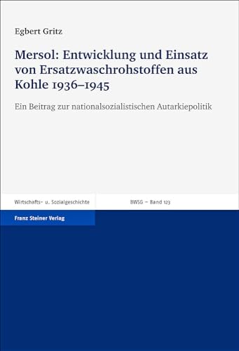 Mersol: Entwicklung und Einsatz von Ersatzwaschrohstoffen aus Kohle 1936-1945: Ein Beitrag zur nationalsozialistischen Autarkiepolitik (Beiträge zur Wirtschafts- und Sozialgeschichte) von Franz Steiner Verlag Wiesbaden GmbH