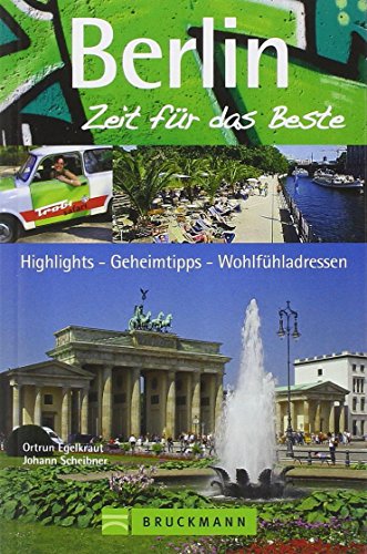 Berlin - Zeit für das Beste: Highlights - Geheimtipps - Wohlfühladressen