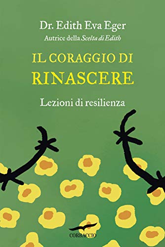 Il coraggio di rinascere. Lezioni di resilienza (Saggi)