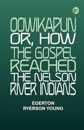 Oowikapun or How the Gospel reached the Nelson River Indians von Zinc Read