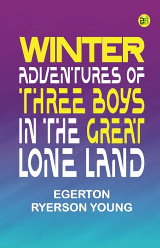Winter Adventures of Three Boys in the Great Lone Land von Zinc Read