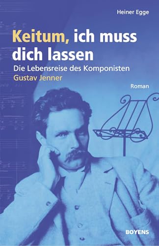 Keitum, ich muss dich lassen: Die Lebensreise des Komponisten Gustav Jenner. Roman von Boyens