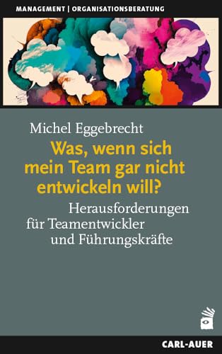 Was, wenn sich mein Team gar nicht entwickeln will?: Herausforderungen für Teamentwickler und Führungskräfte (Management) von Auer-System-Verlag, Carl