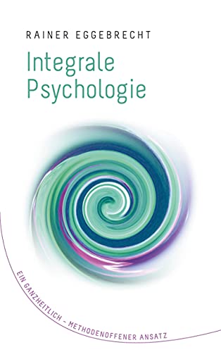 Integrale Psychologie: Ein ganzheitlich–methodenoffener Ansatz von Books on Demand GmbH