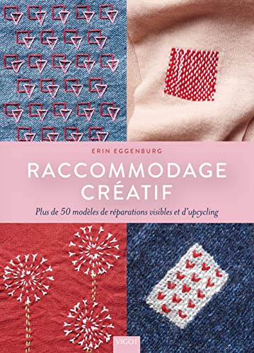 Raccommodage créatif: Plus de 50 modèles de réparations visibles et d’upcycling