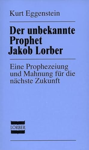Der unbekannte Prophet Jakob Lorber: Eine Prophezeiung und Mahnung für die nächste Zukunft Der unbekannte Prophet Jakob Lorber: Eine Prophezeiung und Mahnung für die nächste Zukunft