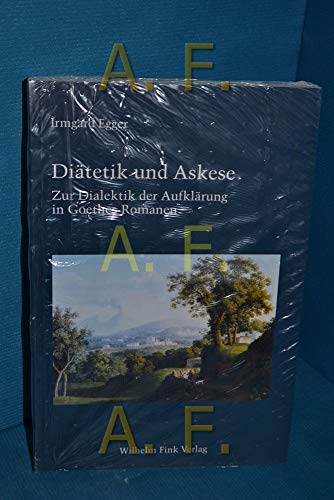 Diätetik und Askese: Zur Dialektik der Aufklärung in Goethes Romanen von Fink (Wilhelm)