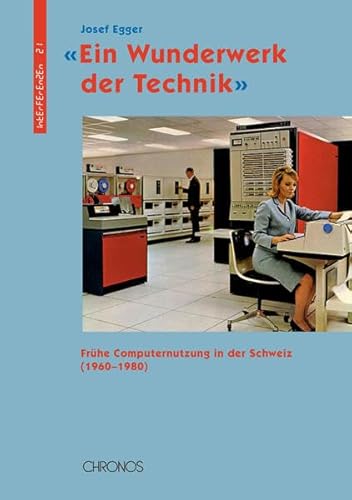'Ein Wunderwerk der Technik': Frühe Computernutzung in der Schweiz (1960–1980) (Interferenzen, Band 21)