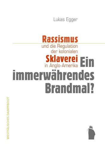 Ein immerwährendes Brandmal?: Rassismus und die Regulation der kolonialen Sklaverei in Anglo-Amerika