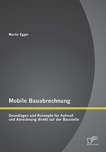 Mobile Bauabrechnung: Grundlagen und Konzepte für Aufmaß und Abrechnung direkt auf der Baustelle von Diplomica Verlag