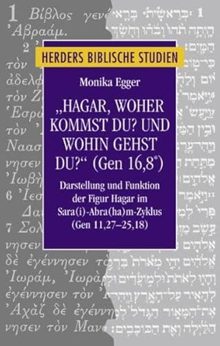 "Hagar, woher kommst du? Und wohin gehst du?" (Gen 16,8*): Darstellung und Funktion der Figur Hagar im Sara(i)-Abra(ha)m-Zyklus (Gen 11,27-25,18) (Herders biblische Studien)