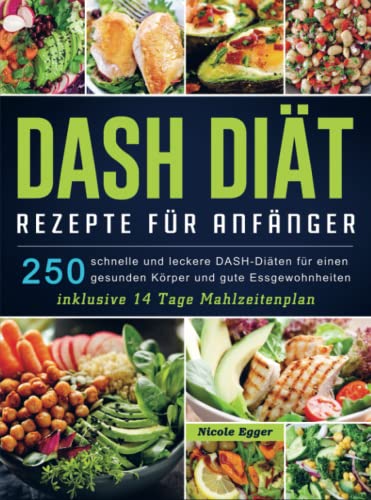 DASH Diät Rezepte für Anfänger: 250 schnelle und leckere DASH-Diäten für einen gesunden Körper und gute Essgewohnheiten (inklusive 14 Tage Mahlzeitenplan)
