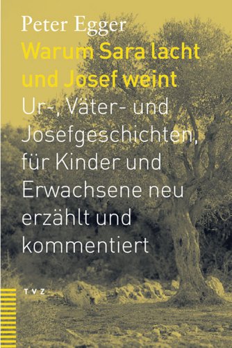 Warum Sara lacht und Josef weint: Ur-, Väter- und Josefsgeschichten, für Kinder und Erwachsene neu erzählt und kommentiert