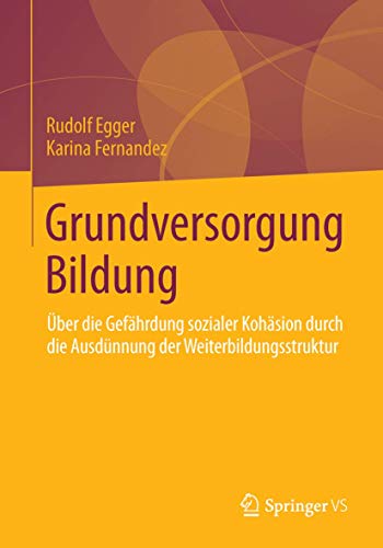Grundversorgung Bildung: Über die Gefährdung sozialer Kohäsion durch die Ausdünnung der Weiterbildungsstruktur (Lernweltforschung, Band 11)