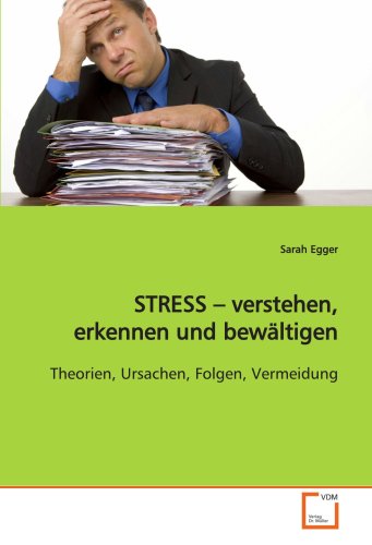 STRESS - verstehen, erkennen und bewältigen: Theorien, Ursachen, Folgen, Vermeidung von VDM Verlag